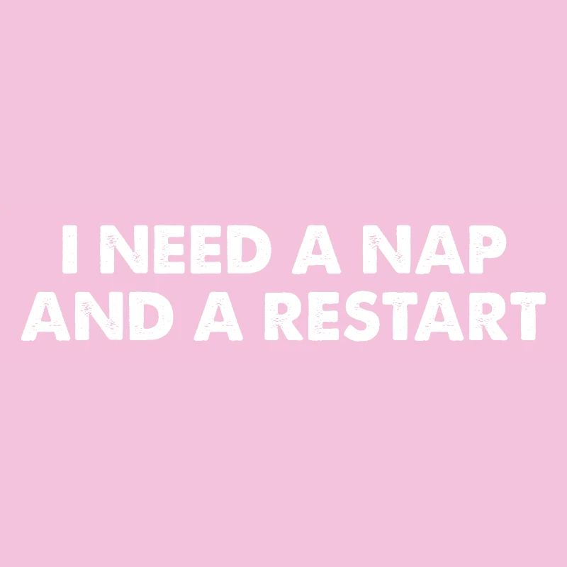 I Need A Nap And A Restart