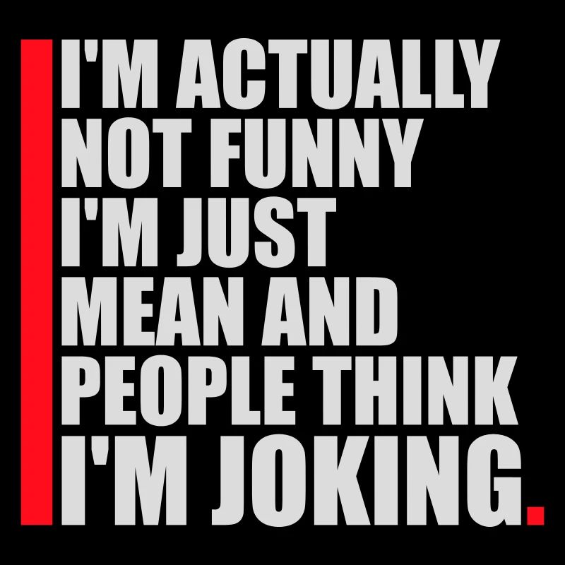 Not Funny Just Mean And People Think I'm Joking