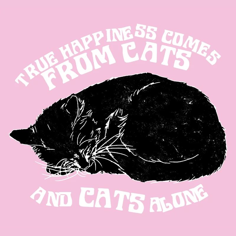 TRUE HAPPINESS COMES FROM CATS