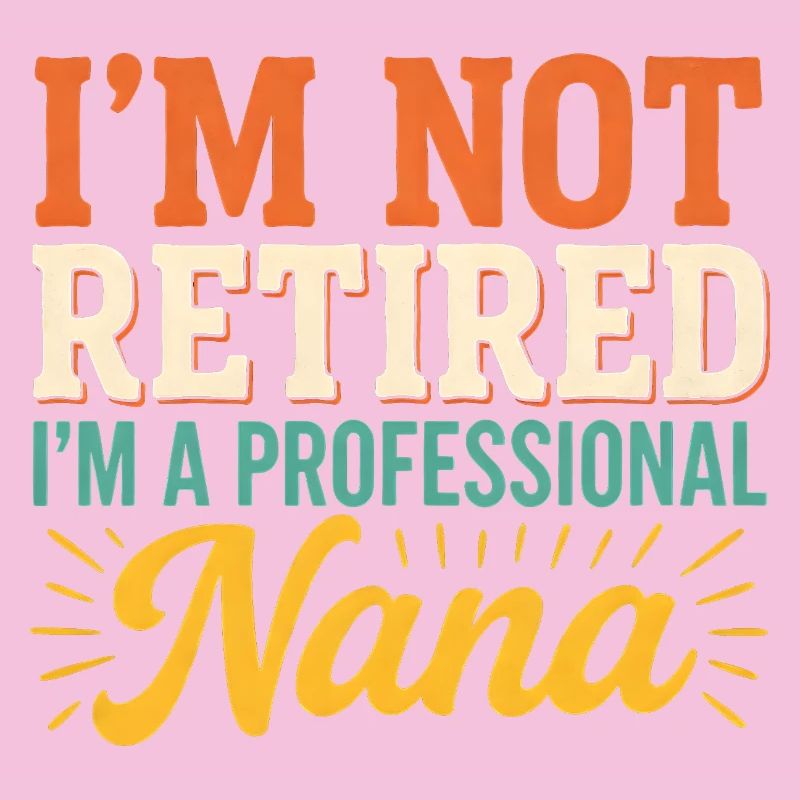I'm Not Retired I'm A Professional Nana