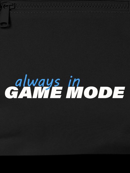 ALWAYS IN GAME MODE