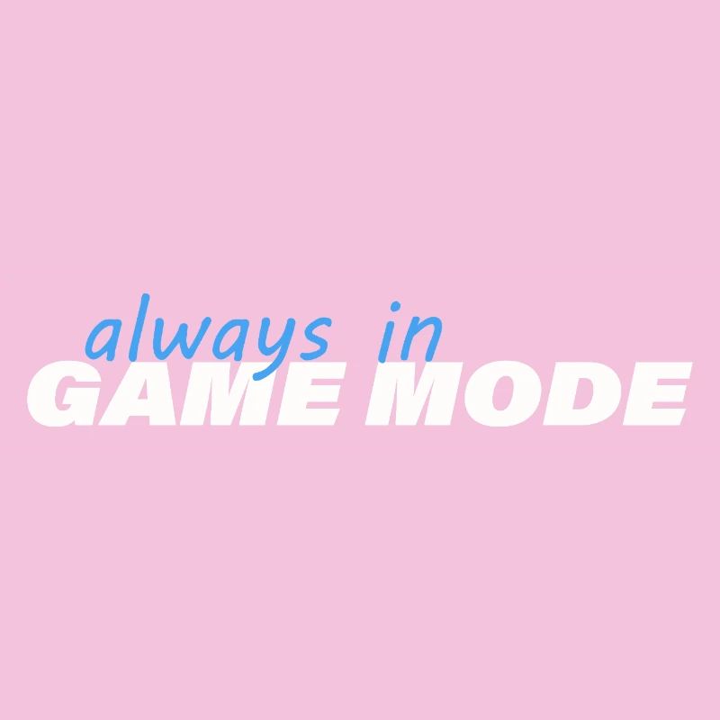 ALWAYS IN GAME MODE