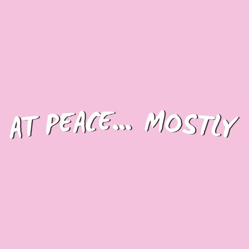 At Peace… Mostly – Funny Mindful Minimal Quote