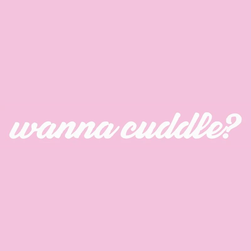 want to cuddle?