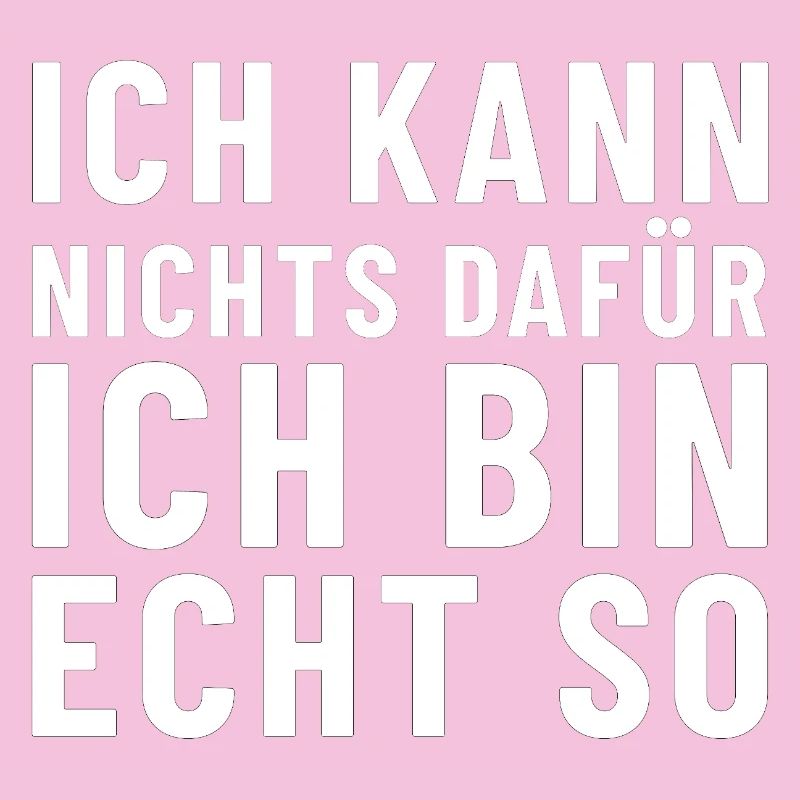 Ich kann nichts dafür ich bin echt so