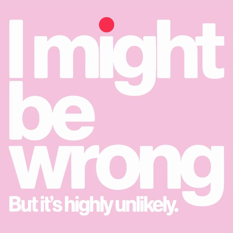 Might Be Wrong But Highly Unlikely Know-It-All