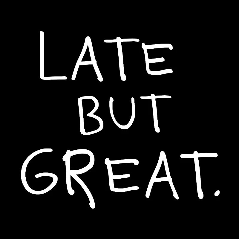 Late but great – Funny saying for unpunctual people