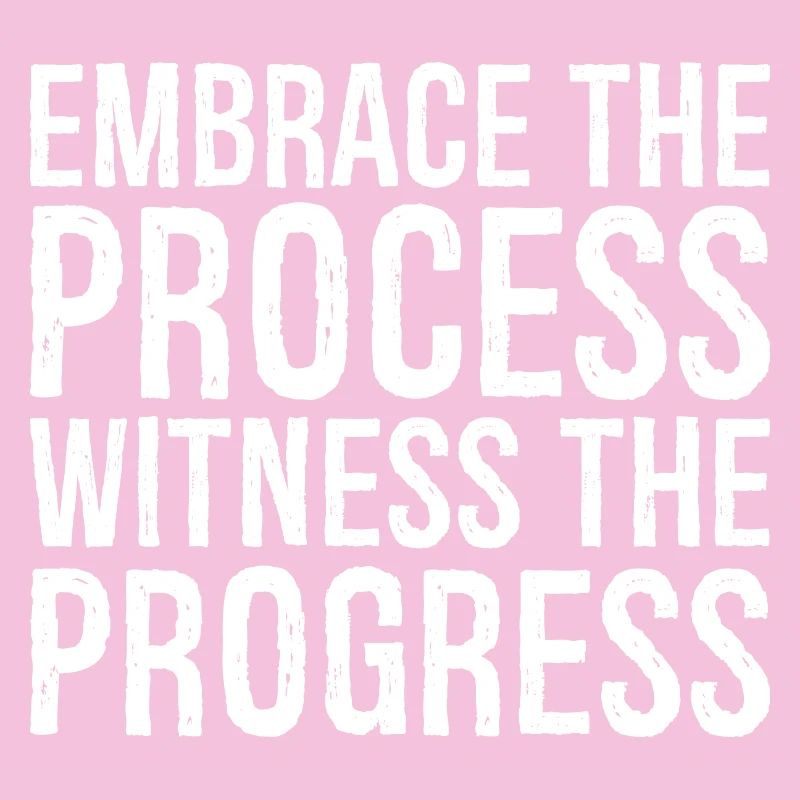 embrace the process witness the progress