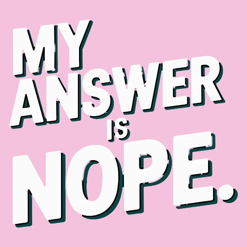 My answer is nope funny sarcasm saying for