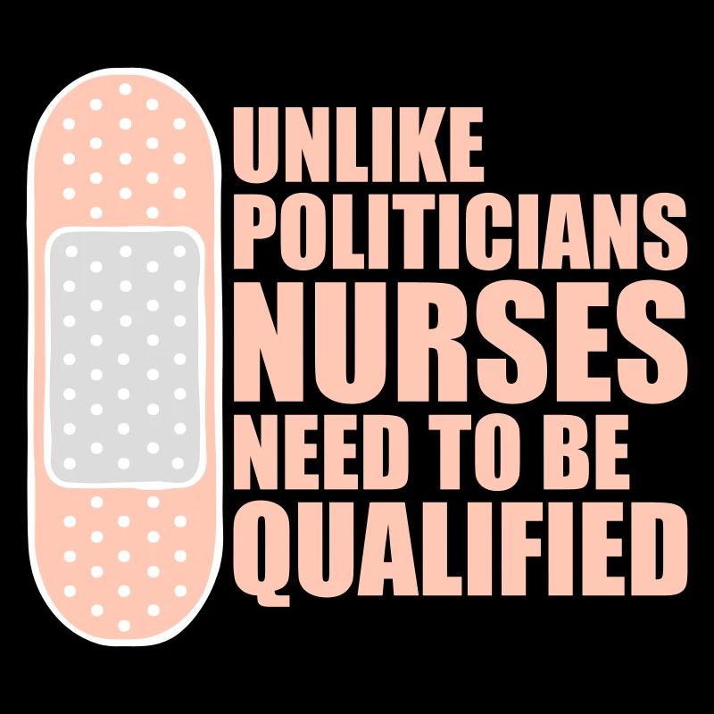 Unlike Politicians Nurses Need To Be Qualified