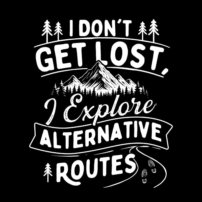 I Don’t Get Lost I Explore Alternative Routes 