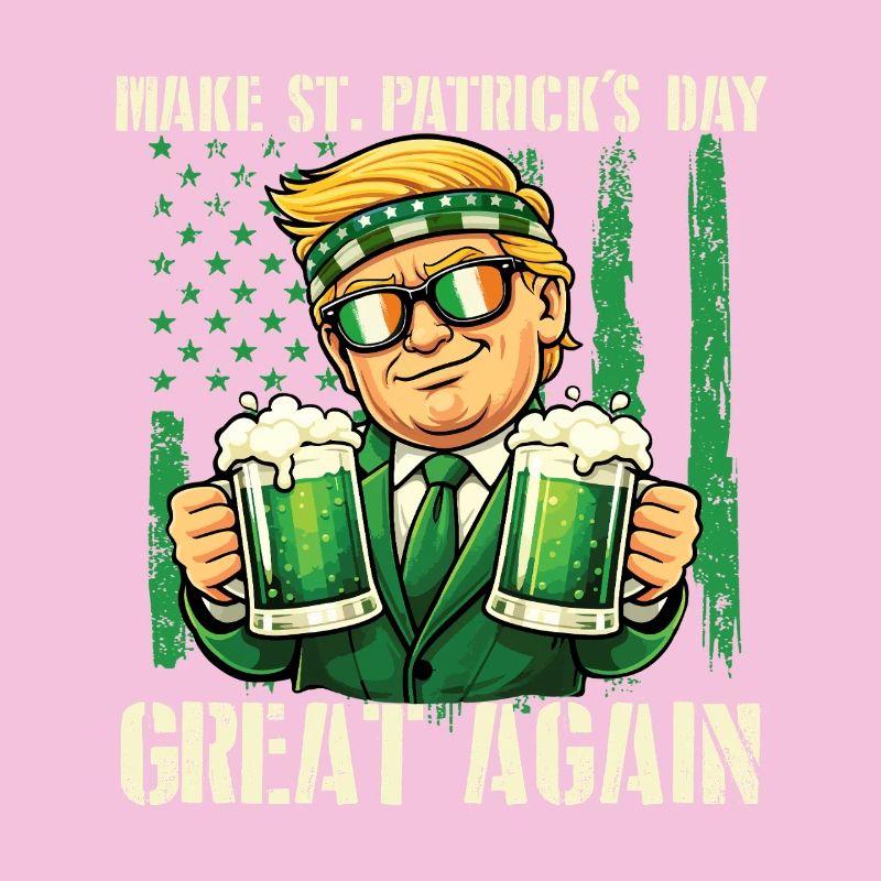 Make St Patrick’s Day Great Again - St. Paddys
