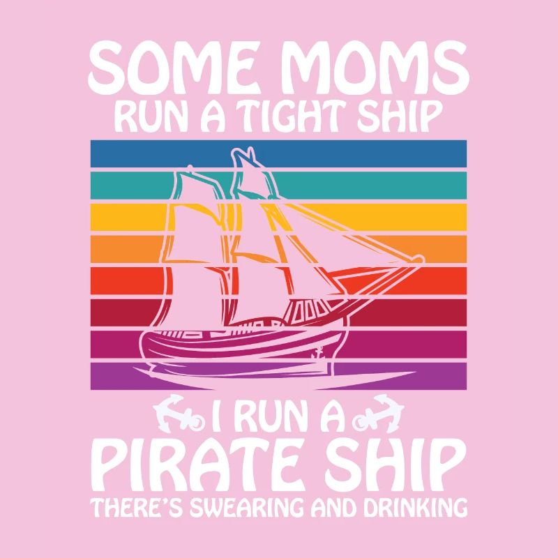 Some moms run a tight ships I run a pirate ship