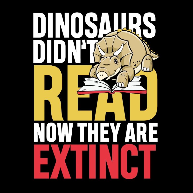Dinosaurs didn t read now they re extinct