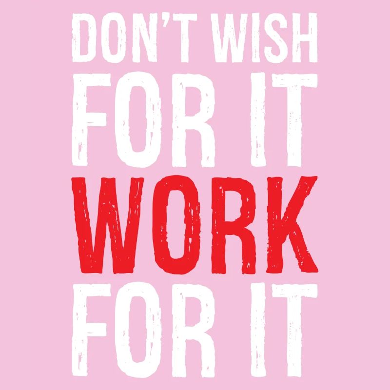 don't wish for it work for it funny