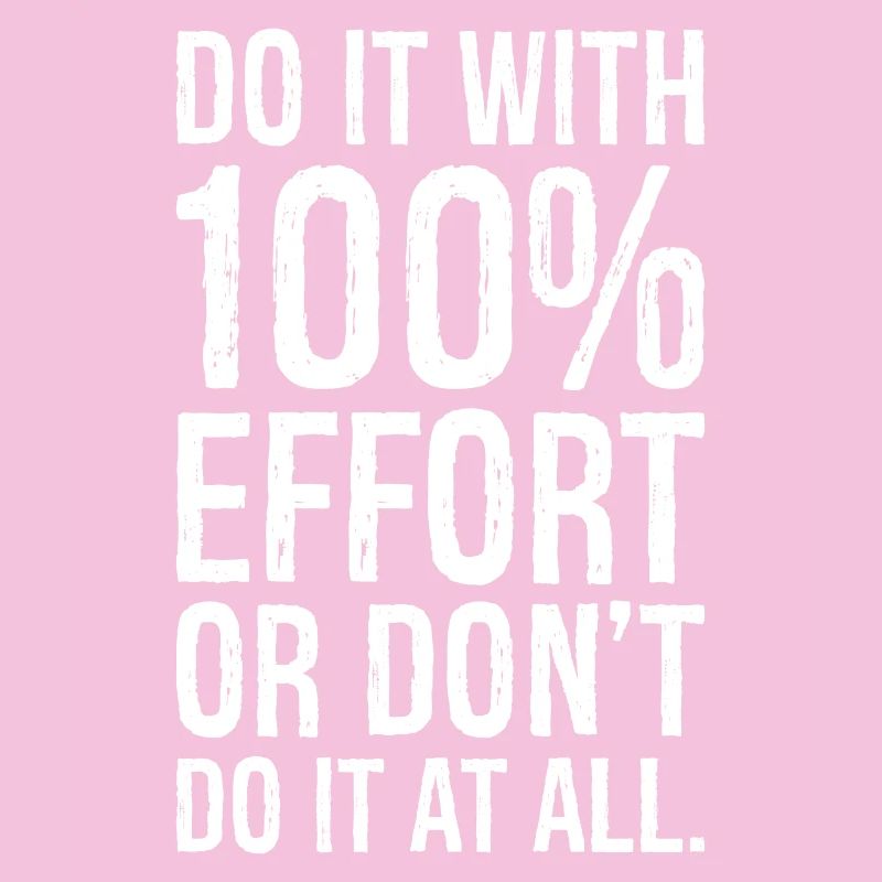 Faites-le avec 100 d’efforts ou ne le faites pas du tout