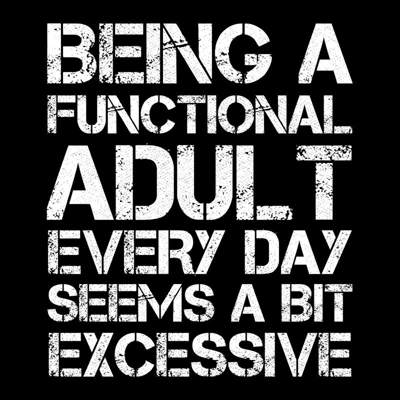 Being a functional adult every day seems excessive