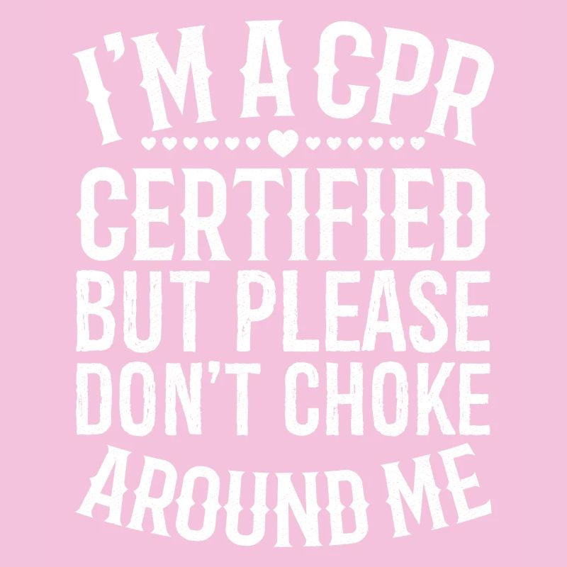 I'm a cpr certified but please don't choke around