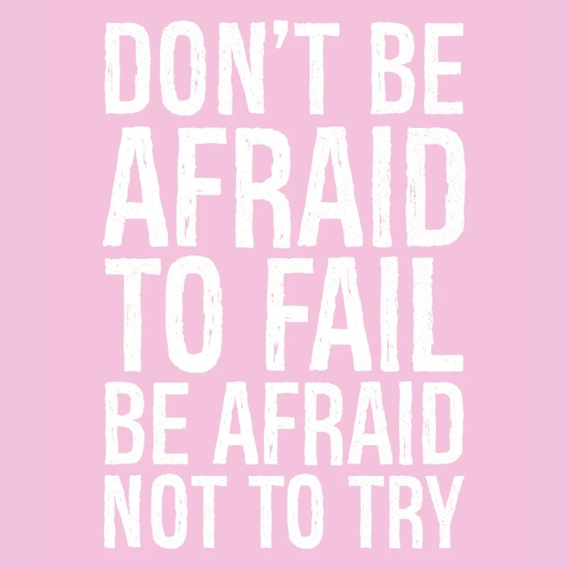 don't be afraid to fail be afraid not to try