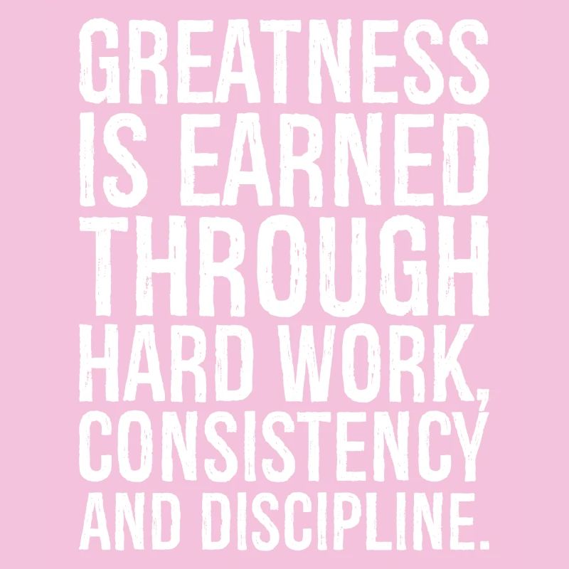 greatness is earned through hard work consistency