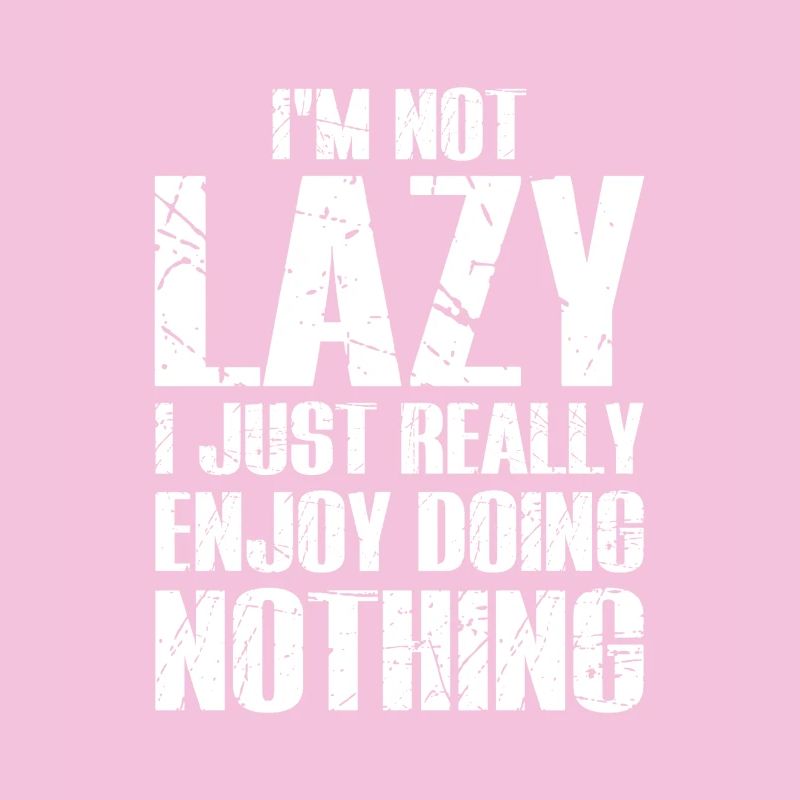 I’m Not Lazy I Just Enjoy Doing Nothing