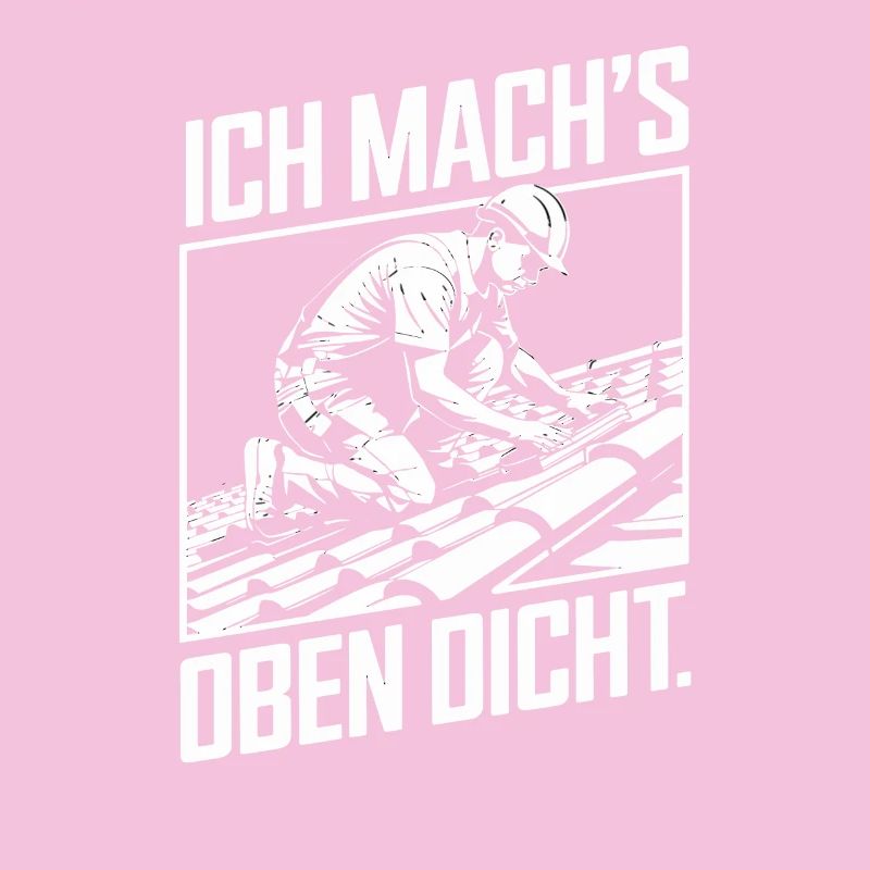 Ich Mach's Oben Dicht Handwerker Dachdecker Humor