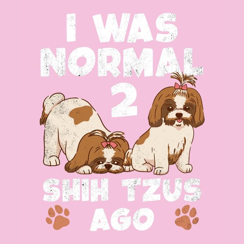 I was normal before two Shih Tzu