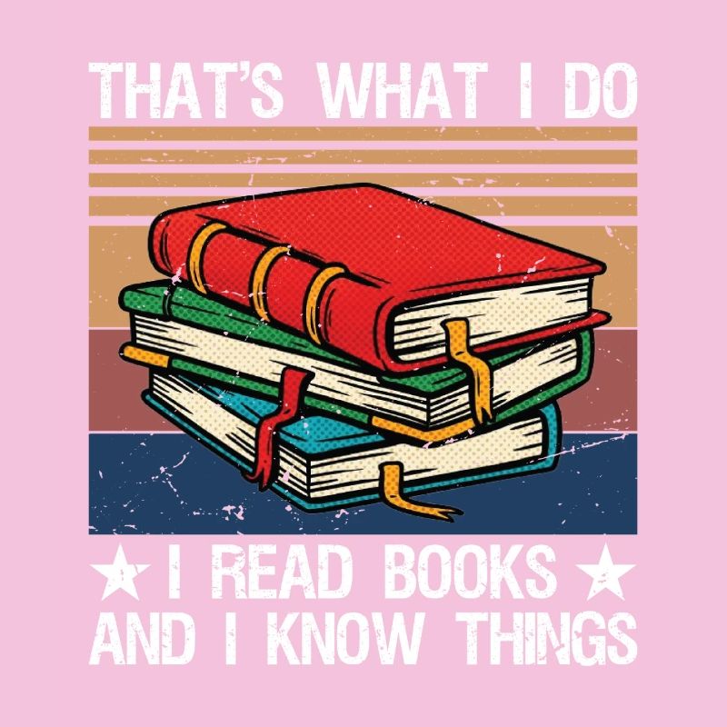 That's What I Do I Read Books and I Know Things