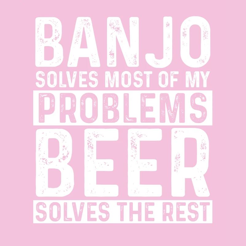 Banjo Solves Most Problems Beer Solves The Rest