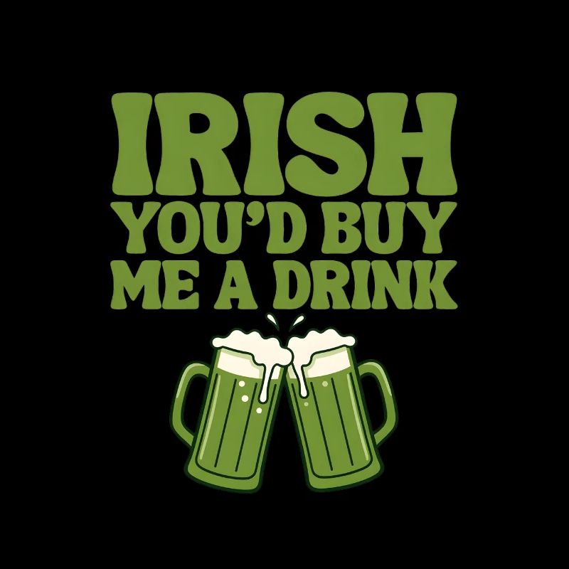 Irish You'd Buy Me A Drink 