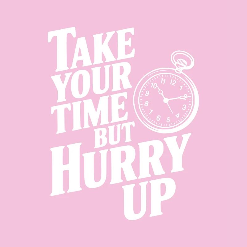 Take Your Time but Hurry Up