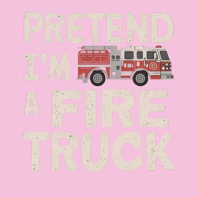 Fais comme si j’étais un camion de pompiers