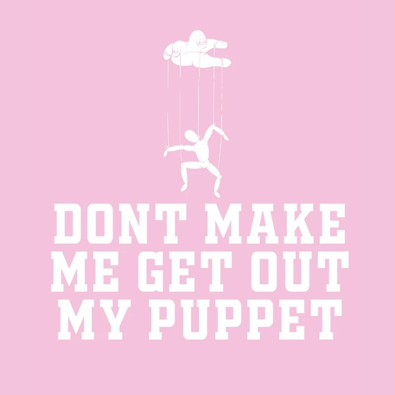 Dont Make Me Get Out My Puppet
