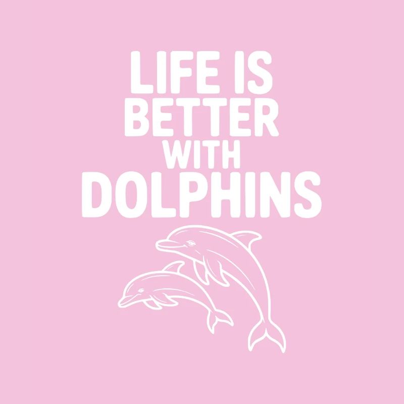 Life is Better with Dolphins
