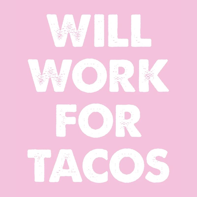 Will Work For Tacos