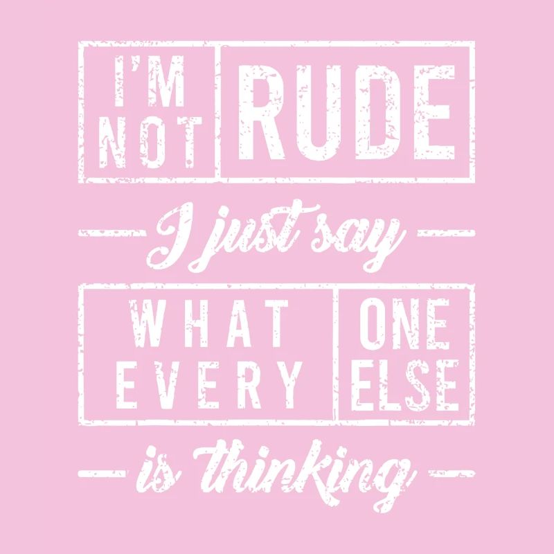 Not Rude I Just Say What’s Thinking