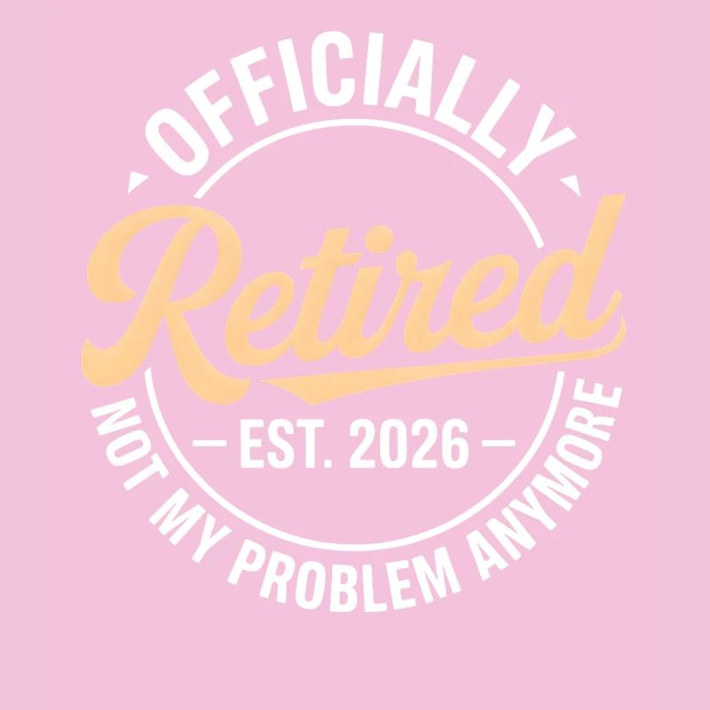 Retired 2026 Not My Problem Anymore Retirement
