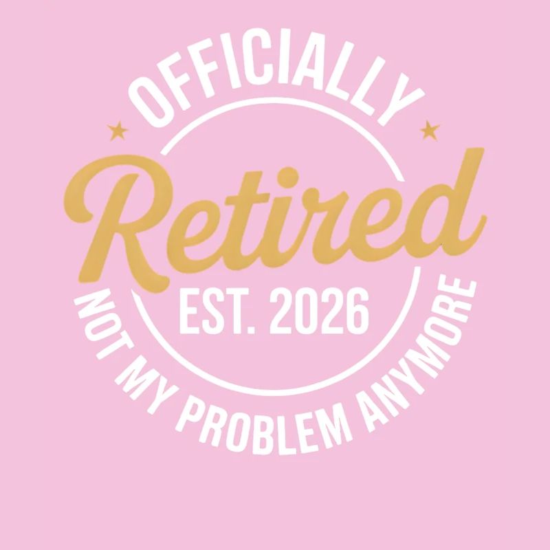 Retired 2026 Not My Problem Anymore Retirement