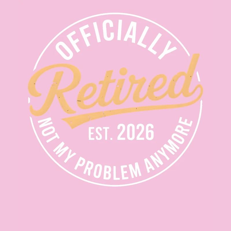 Retired 2026 Not My Problem Anymore Retirement
