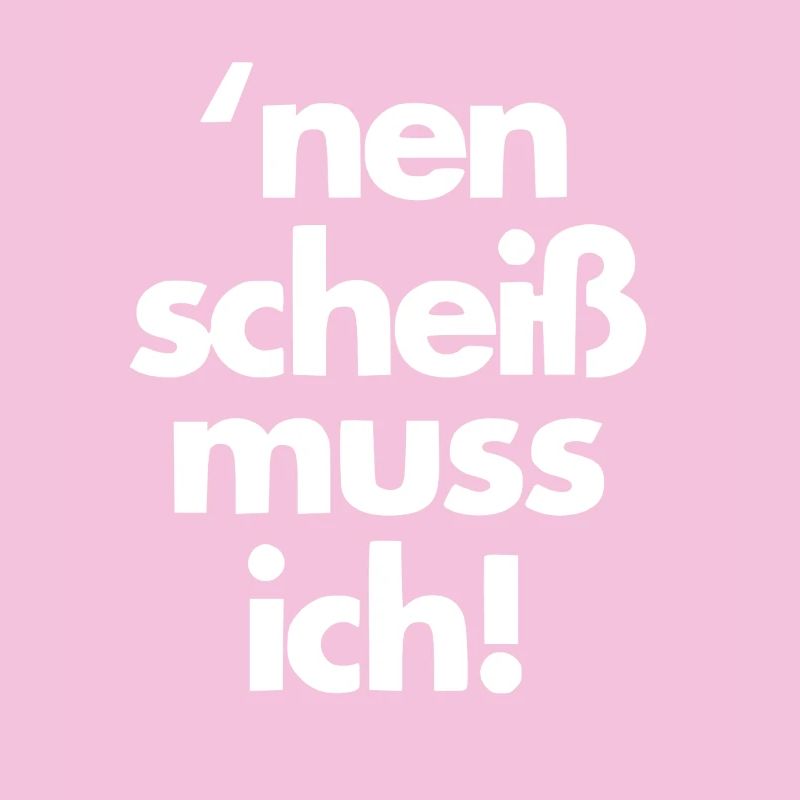 nen scheiss muss ich