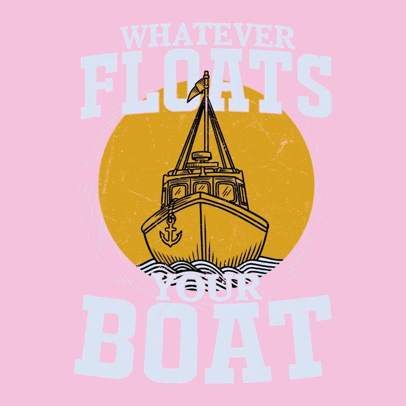 Whatever Floats Your Boat Sailor Sail Captain