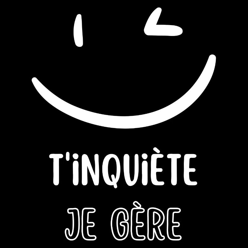 T'inquiète je gère
