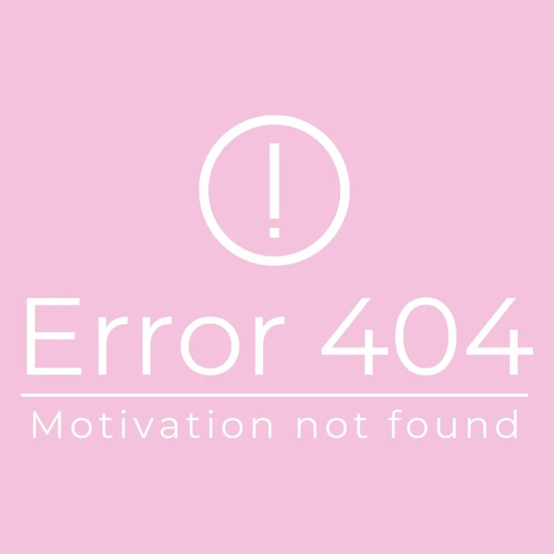 Error 404 - Motivation Not Found