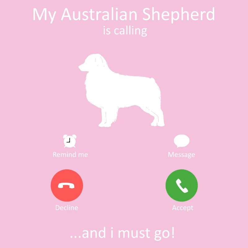 My Australian Shepherd Is Calling Must Go Art