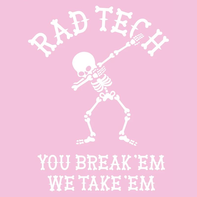 Rad Tech You break 'em we take 'em Radiologist