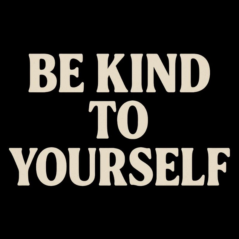 Be Kind to Yourself