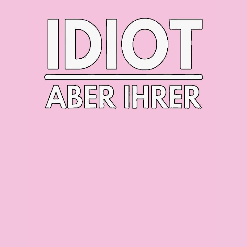 Idiot aber ihrer - Spruch