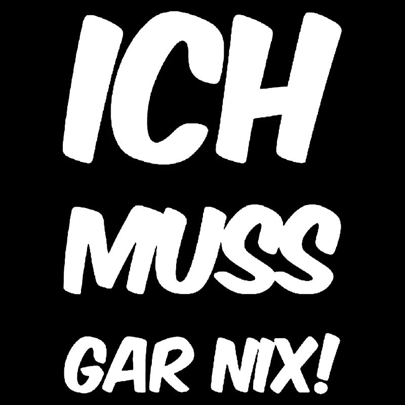 Ich muss gar nix! Fun Spruch