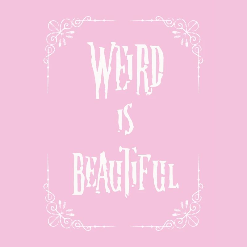 Weird is beautiful