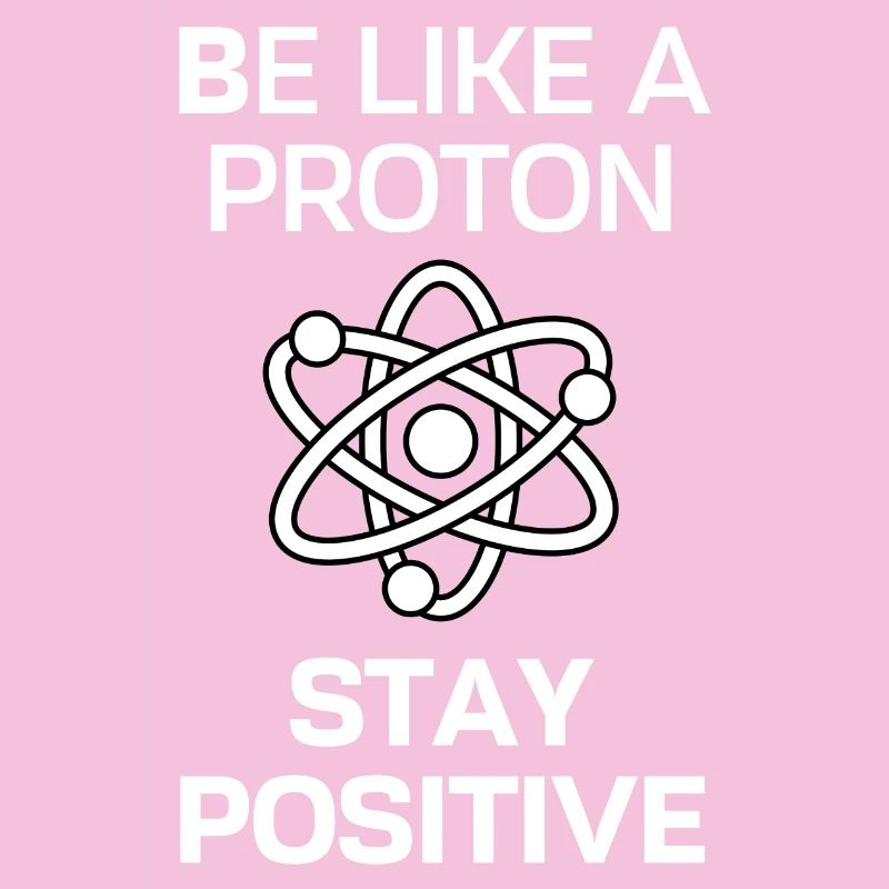 Bleib Positiv wie ein Proton